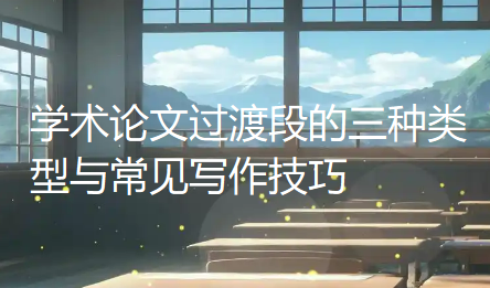 学术论文过渡段的三种类型与常见写作技巧 学术论文过渡段的三种类型与常见写作技巧